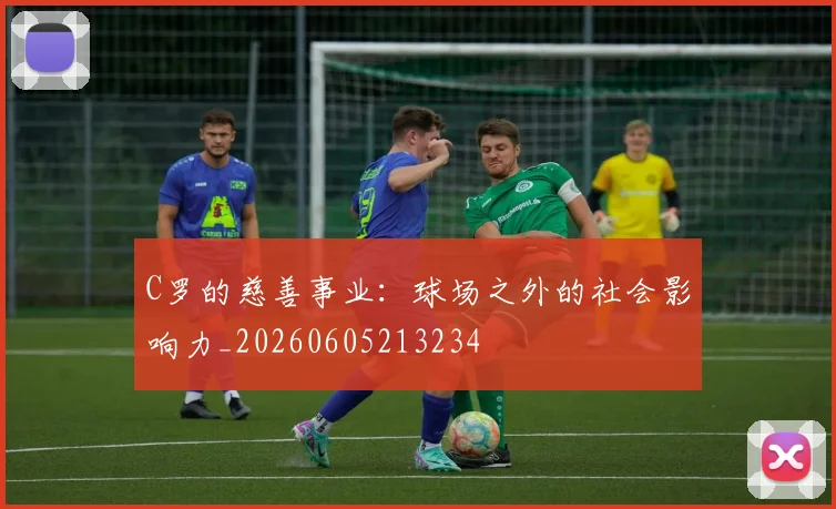 C罗的慈善事业：球场之外的社会影响力_20260605213234