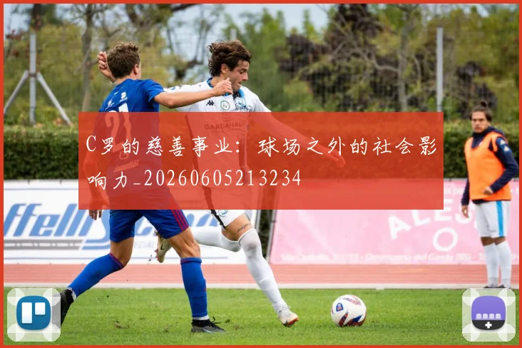 C罗的慈善事业：球场之外的社会影响力_20260605213234