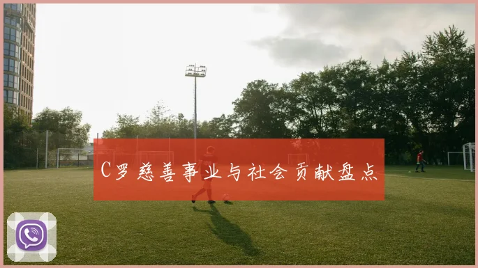 C罗慈善事业与社会贡献盘点
