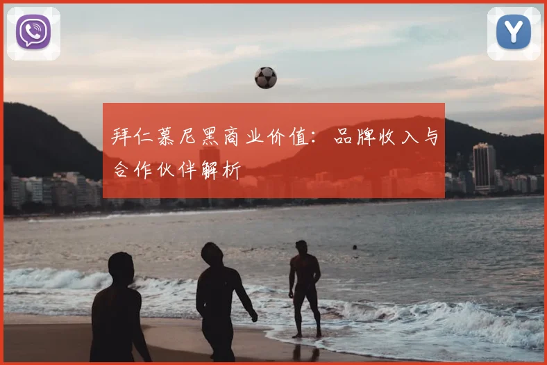 拜仁慕尼黑商业价值：品牌收入与合作伙伴解析