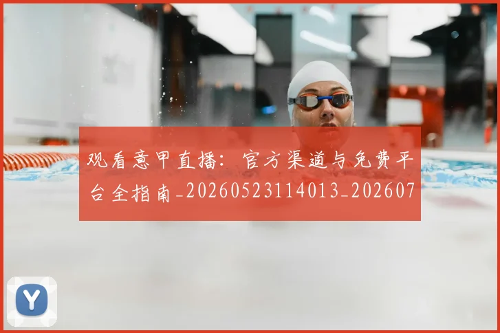 观看意甲直播：官方渠道与免费平台全指南_20260523114013_20260703181944