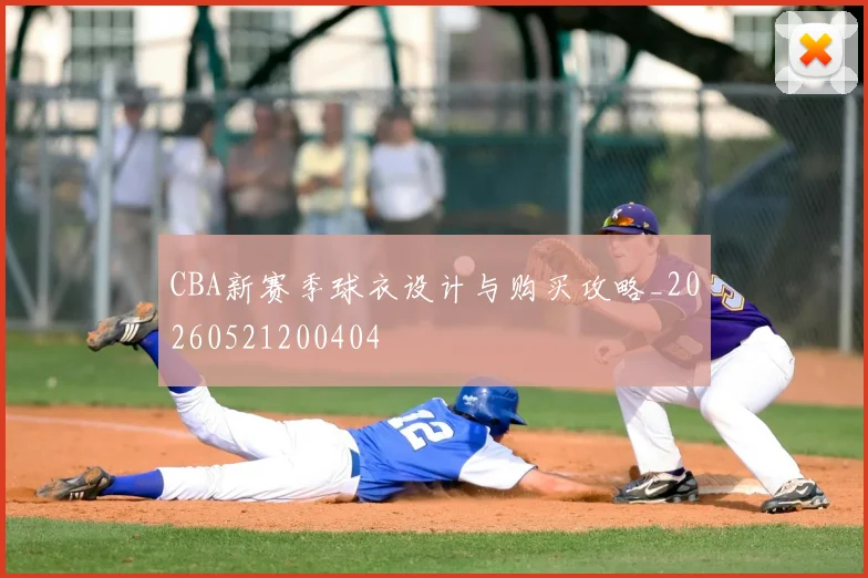 CBA新赛季球衣设计与购买攻略_20260521200404