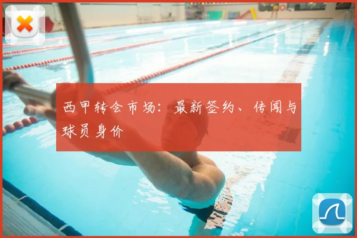 西甲转会市场：最新签约、传闻与球员身价